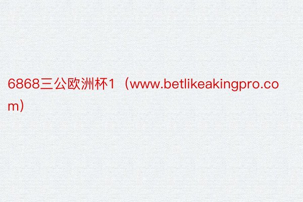 6868三公欧洲杯1（www.betlikeakingpro.com）