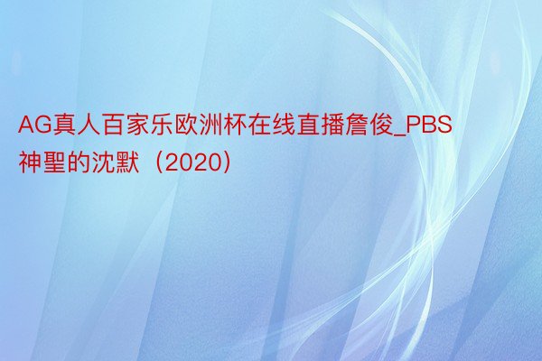 AG真人百家乐欧洲杯在线直播詹俊_PBS 神聖的沈默(2020)