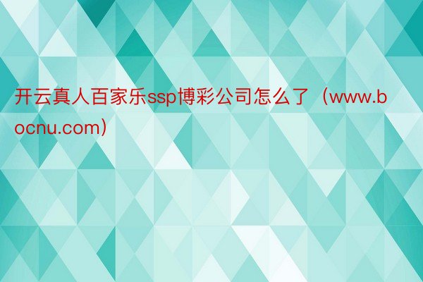 开云真人百家乐ssp博彩公司怎么了（www.bocnu.com）